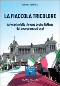 La fiaccola tricolore. Antologia della giovane destra italiana dal dopoguerra ad oggi - Fabrizio Tatarella - copertina