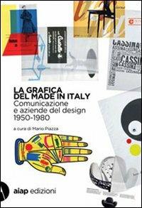 La grafica del made in Italy. Comunicazione e aziende del design. 1950-1980. Ediz. italiana e inglese - Mario Piazza - copertina