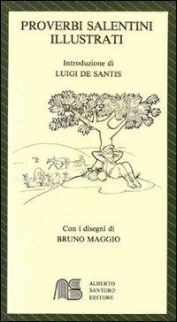 Proverbi salentini illustrati - Luigi De Santis,Bruno Maggio,Alberto Santoro - copertina