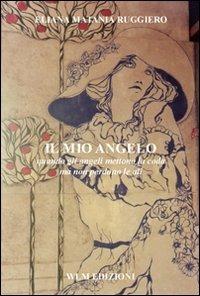 Il mio angelo. Quando gli angeli mettono la coda ma non perdono le ali - Eliana Matania Ruggiero - copertina