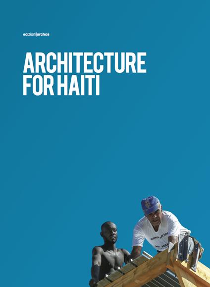 Architecture for Haiti. Ediz. italiana e inglese - Edoardo Milesi,Giulia A. Milesi,Valentina Marinai - copertina