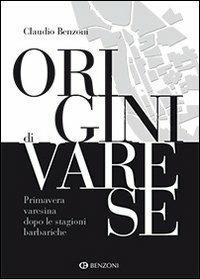 Origini di Varese. Primavera varesina dopo le stagioni barbariche - Claudio Benzoni - copertina