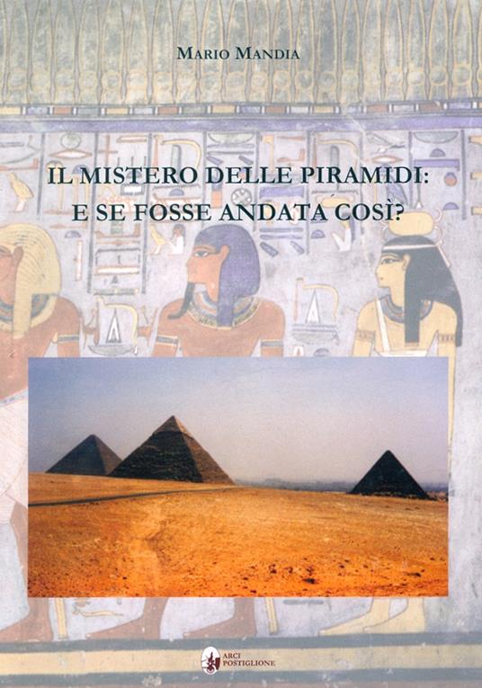 Il mistero delle piramidi: e se fosse andata così? - Mario Mandia - copertina