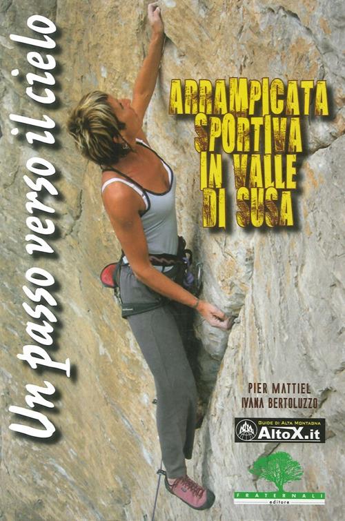 Un passo verso il cielo. Arrampicata sportiva in valle di Susa - Pier  Mattiel - Ivana Bertoluzzo - - Libro - Fraternali - | IBS