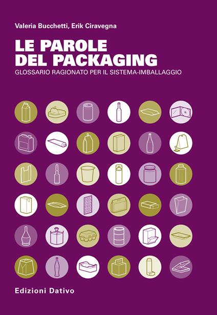 Le parole del packaging. Glossario ragionato per il sistema imballaggio -  Valeria Bucchetti - Erik Ciravegna - - Libro - Dativo - | IBS