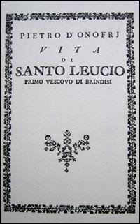 Vita di santo Leucio. Primo vescovo di Brindisi (rist. anast. 1789) - Pietro D'Onofri - copertina