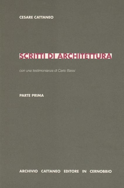 Scritti di architettura. Parte prima - Cesare Cattaneo,Carlo Bassi - copertina