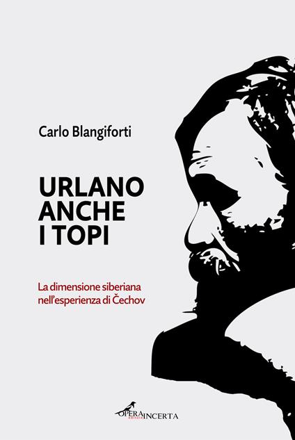 Urlano anche i topi. La dimensione siberiana nell'esperienza di Cechov - Carlo Blangiforti - copertina