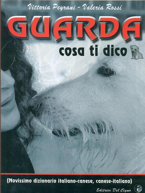 Guarda cosa ti dico (novissimo dizionario italiano-canese, canese-italiano) - Vittoria Peyrani,Valeria Rossi - 2