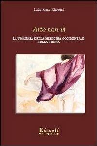 Arte non vi. La violenza della medicina occidentale sulla donna - Luigi M. Chiechi - copertina