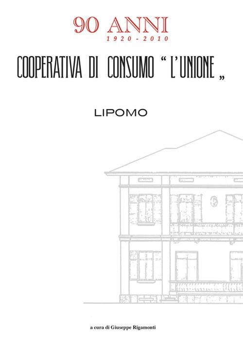 Cooperativa di consumo «L'Unione» 90 anni 1920-2010. Lipomo - Giuseppe Rigamonti - copertina