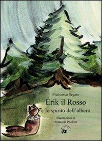 Erik il Rosso e lo spirito dell'albero. Ediz. illustrata - Francesca Segato - copertina