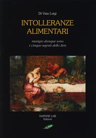 Intolleranze alimentari. Mangio, dunque sono. I cinque segreti zen. Ediz. illustrata