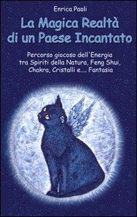 La magica realtà di un paese incantato. Percorso giocoso dell'energia tra spiriti della natura, feng shui, chakra, cristalli e... fantasia - Enrica Paoli - copertina