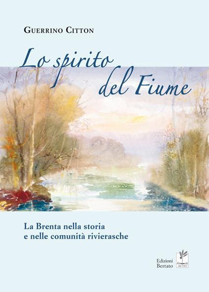 Lo spirito del fiume. La Brenta nella storia e nelle comunità rivierasche - Guerrino Citton - copertina