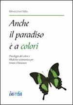 Anche il paradiso è a colori. Psicologia del colore e medicina sciamanica per trovare il benessere