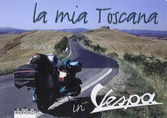 La mia Toscana in vespa. Ediz. illustrata - Ben Birdsall - copertina