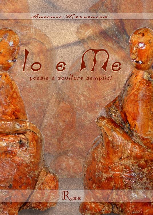 Io e me. Poesie e sculture semplici - Antonio Massanova - copertina