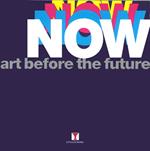 Now. Art before the future. Ediz. illustrata