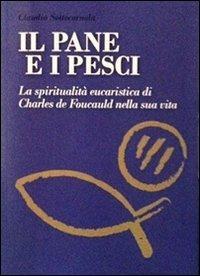 Il pane e i pesci. Vol. 1: La spiritualità eucaristica di Charles de Foucauld nella sua vita. - Claudio Sottocornola - copertina