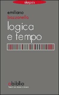 Logica e tempo. Che tempo è il «nostro» tempo? - Emiliano Bazzanella - copertina