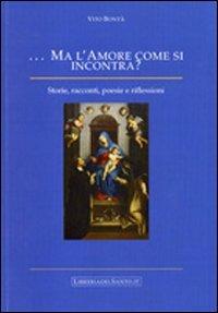 Ma l'amore come si incontra. Storie, racconti, poesie e riflessioni - Vito Bontà - copertina