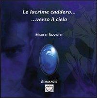 Le lacrime caddero... verso il cielo - Marco Rizzato - copertina