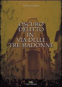 Oscuro delitto in via delle Tre Madonne - Marco Stilci - copertina