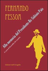 Alla memoria del presidente. Re Sidónio Pais. Testo portoghese a fronte - Fernando Pessoa - copertina
