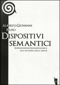 Dispositivi semantici. Introduzione fenomenologica alla filosofia della mente - Alberto Giovanni Biuso - copertina