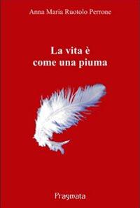 La vita è come una piuma - Anna Maria Ruotolo Perrone - copertina