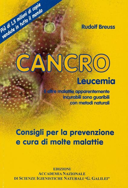 Cancro leucemia. E altre malattie apparentemente incurabili sono guaribili con metodi naturali. Consigli per la prevenzione e cura di molte malattie - Rudolf Breuss - copertina