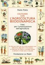 Coltivare con l'agricoltura biodinamica. L'ABC per l'umanizzazione dell'agricoltura