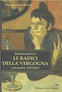 Risorgimento. Le radici della vergogna. Psicoanalisi dell'Italia - Elena Bianchini Braglia - copertina