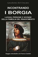 Incontrando i Borgia. Luoghi, persone e vicende della famiglia del Rinascimento