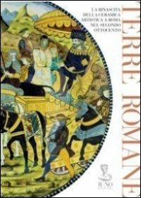 Terre romane. La rinascita della ceramica artistica a Roma nel secondo Ottocento - Roberto Cristini,Gabriella Manna,Ferdinando Buranelli - copertina