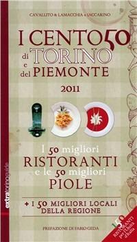 «I centocinquanta di Torino e del Piemonte 2011». I cinquanta migliori ristoranti e le migliori piole - Stefano Cavallito,Alessandro Lamacchia,Luca Iaccarino - copertina