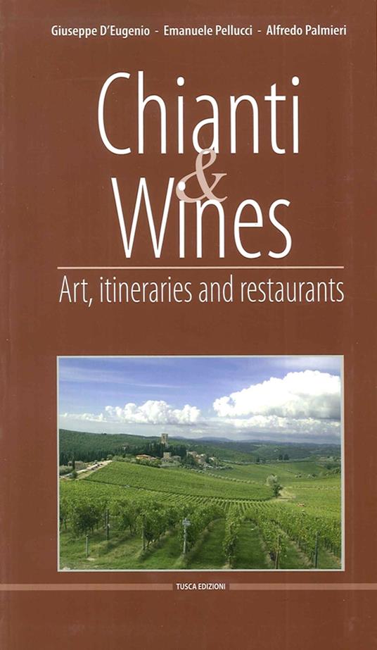 Chianti & Wines. Art, itineraries and restaurants. Ediz. italiana e inglese - Giuseppe D'Eugenio,Emanuele Pellucci,Alfredo Palmieri - copertina