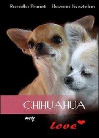 Chihuahua my love - Rossella Pruneti,Bozena Kasztelan - copertina