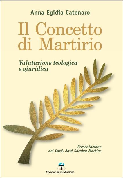 Il concetto di martirio. Valutazione teologica e giuridica - Anna Egidia Catenaro - copertina