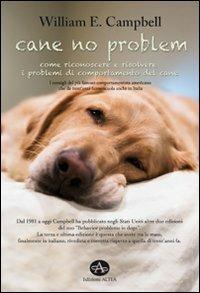 Cane no problem. Come riconoscere e risolvere i problemi di comportamento del cane - William E. Campbell - copertina