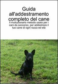 Guida all'addestramento completo del cane. Il rivoluzionario metodo per addestrare cani di ogni razza ed età - Maurizio Cusimano - copertina