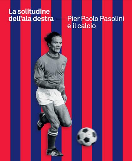 La solitudine dell'ala destra. Pier Paolo Pasolini e il calcio - Piero  Colussi - Libro - Cinemazero - | IBS