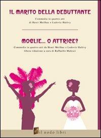 Il marito della debuttante. Moglie... o attrice? - Henry Meilhac,Ludovic Halévy,Raffaello Malesci - copertina