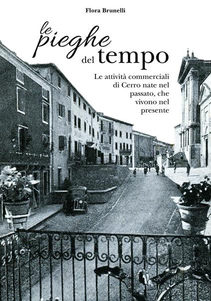 Le pieghe del tempo. Le attività commerciali di Cerro nate nel passato, che vivono nel presente - Flora Brunelli - copertina