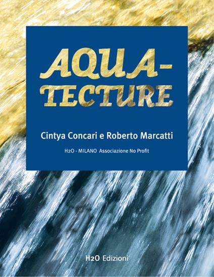 Aqua-tecture. Ediz. italiana e inglese - Cintya Concari,Roberto Marcatti - copertina