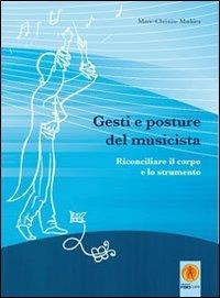 Gesti e posture del musicista. Rconciliare il corpo e lo strumento - Marie-Christine Mathieu - copertina