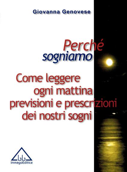 Perchè sogniamo. Come leggere ogni mattina previsioni e prescrizioni dei nostri sogni - Giovanna Genovese - copertina