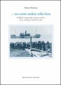 ... Era come andare sulla luna. Il difficile viaggio degli emigranti eoliani: storie, immagini, documenti, dati - Massimo Marino - copertina