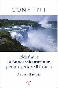 Confini. Ridefinire la Bancassicurazione per progettare il futuro - Andrea Battista - copertina